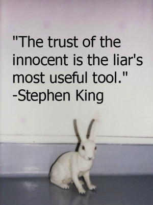 ... trust of the innocent is the liar's most useful tool.