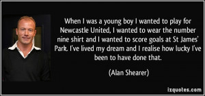 When I was a young boy I wanted to play for Newcastle United, I wanted ...