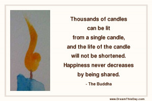 Thousands of candles can be lit from a single candle ,