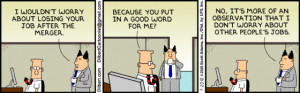 suspect that Dilbert has been following me around at work otherwise ...