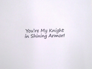 My Knight In Shining Armor My knight in shining armor