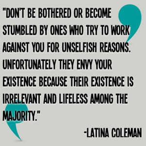 Don't be bothered or become stumbled by ones who try to work against ...