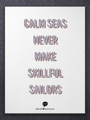 calm seas never make skillful sailors