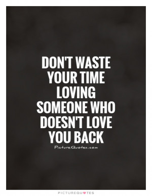 ... your time loving someone who doesn't love you back Picture Quote #1