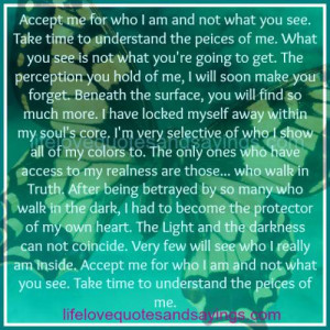 accept me for who i am and not what you see take time to understand ...
