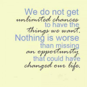 ... Unlimited Chances, True, Miss Opportunity Quotes, Inspiration Quotes
