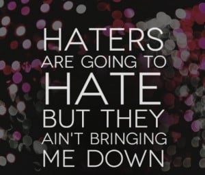 Haters are going to hate but they ain't bringing me down. #quotes