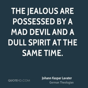 The jealous are possessed by a mad devil and a dull spirit at the same ...