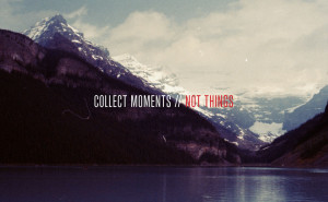 Collect Moments, Not Things