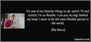... flexible. I can put my legs behind my head. I want to be the most