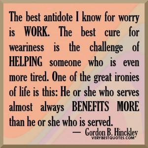 ... work. The best cure for weariness is the challenge of helping someone