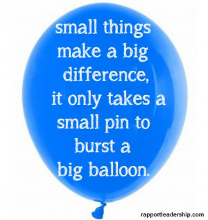 Small things make a big difference. It only takes a small pin to burst ...