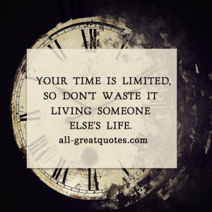 Your time is limited, so don’t waste it living someone else’s life ...