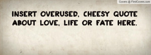 Insert overused, cheesy quote about love, life or fate here.