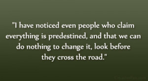 have noticed even people who claim everything is predestined, and ...