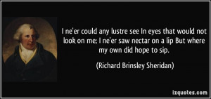 ne'er could any lustre see In eyes that would not look on me; I ne ...