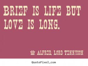 brief is life but love is long alfred lord tennyson more love quotes ...