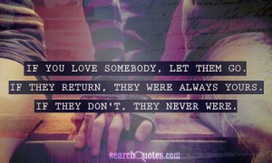 if you love somebody let them go if they return they were always yours ...