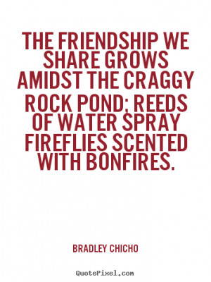 Quote about friendship - The friendship we share grows amidst the ...