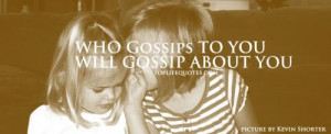 Those who gossip to youWill gossip about you.