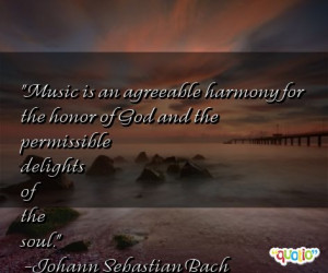Music is an agreeable harmony for the honor of God and the permissible ...
