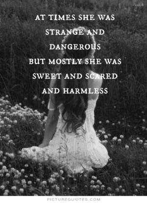 ... was strange and dangerous. But mostly she was sweet and scared and
