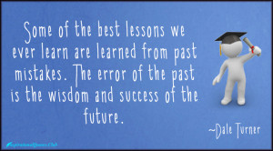 ... past mistakes. The error of the past is the wisdom and success of the