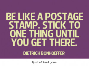 Dietrich Bonhoeffer picture quotes - Be like a postage stamp. stick to ...