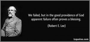 ... of God apparent failure often proves a blessing. - Robert E. Lee