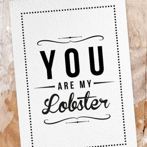 You are my lobster. phoebe from friends:)