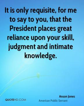 It is only requisite, for me to say to you, that the President places ...