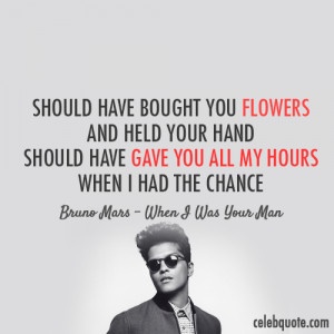 Bruno Mars When I Was Your Man Quote (About black and white, break ...