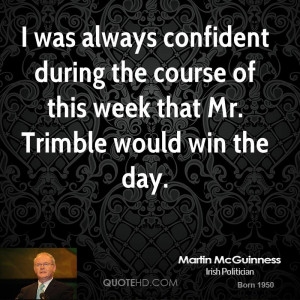 was always confident during the course of this week that Mr. Trimble ...
