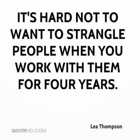 Lea Thompson - It's hard not to want to strangle people when you work ...