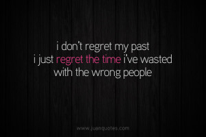 don t regret my past i just regret the time i ve wasted with the ...