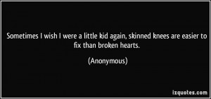 ... again, skinned knees are easier to fix than broken hearts. - Anonymous