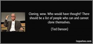 Cloning, wow. Who would have thought? There should be a list of people ...