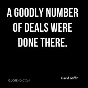 David Griffin - A goodly number of deals were done there.