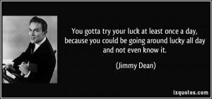 quote-you-gotta-try-your-luck-at-least-once-a-day-because-you-could-be ...