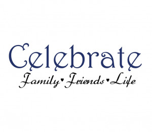 Vinyl Wall Decal Quote - Celebrate Family Friends Life.