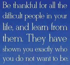 Be thankful and don't ever let them get the best of you. Breath in ...