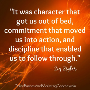 It was character that got us out of bed, commitment that moved us into ...