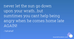 never let the sun go down upon your wrath...but sumtimes you cant help ...