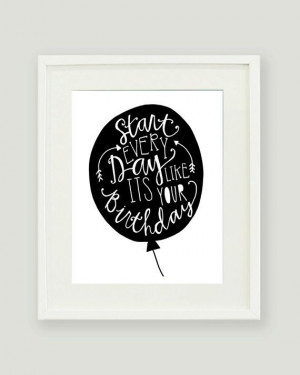 8x10 Hand Lettered Start Everyday like its your Birthday Quote Print
