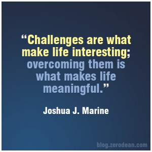 Source: http://blog.zerodean.com/2012/quotes/challenges-are-what-make ...