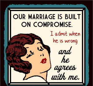 Our Marriage Is Built On Compromise. I Admit When He Is Wrong And He ...