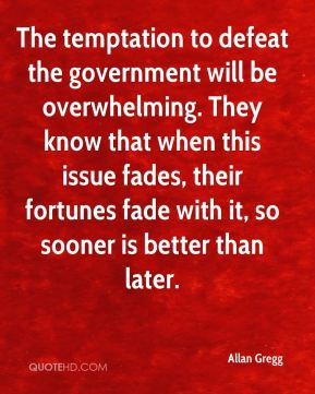 The temptation to defeat the government will be overwhelming. They ...