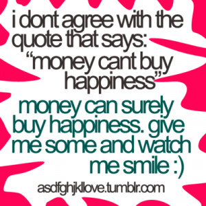 with the quote that says: ‘money can’t buy happiness.’ Money ...