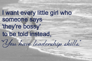 want every little girl who someone says ‘they’re bossy’ to be ...