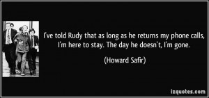 ... calls, I'm here to stay. The day he doesn't, I'm gone. - Howard Safir